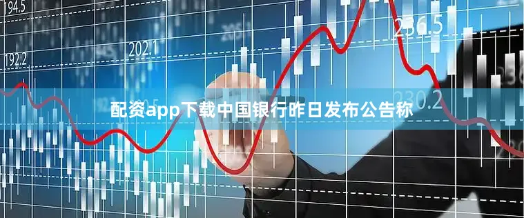配资app下载中国银行昨日发布公告称