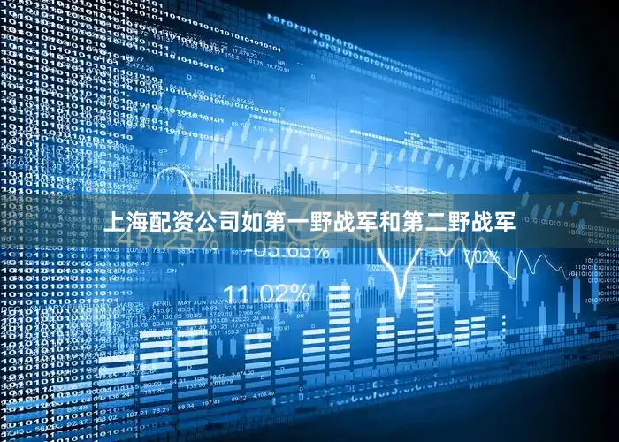 上海配资公司如第一野战军和第二野战军