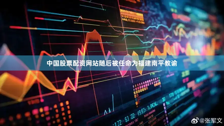 中国股票配资网站随后被任命为福建南平教谕