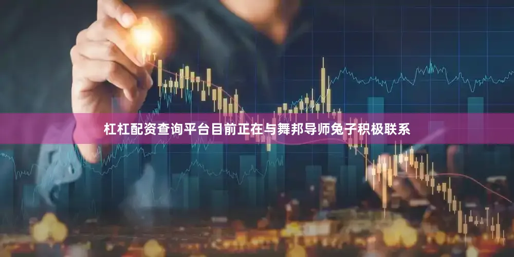 杠杠配资查询平台目前正在与舞邦导师兔子积极联系