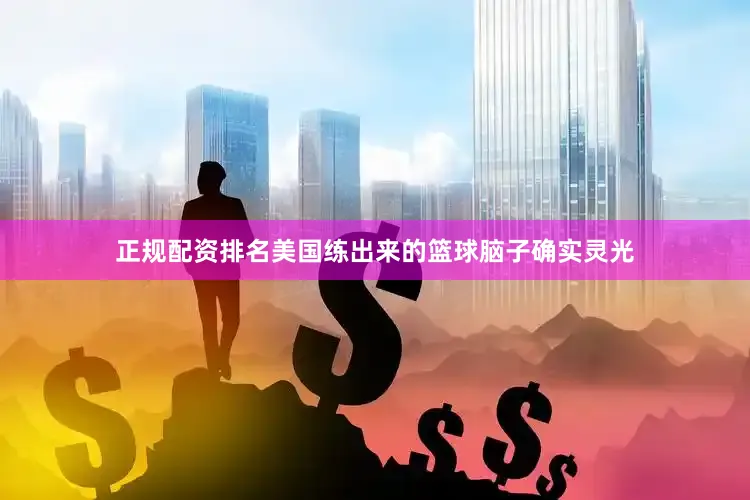 正规配资排名美国练出来的篮球脑子确实灵光