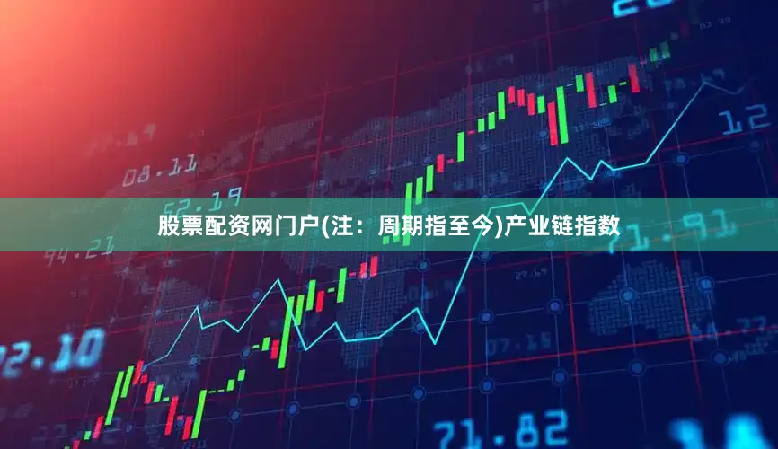 股票配资网门户(注：周期指至今)　　产业链指数