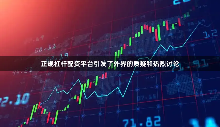正规杠杆配资平台引发了外界的质疑和热烈讨论