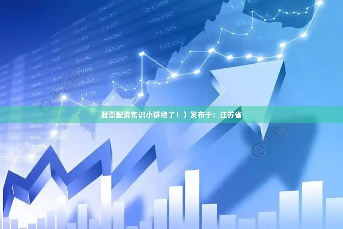 股票配资常识小饼绝了！）发布于：江苏省
