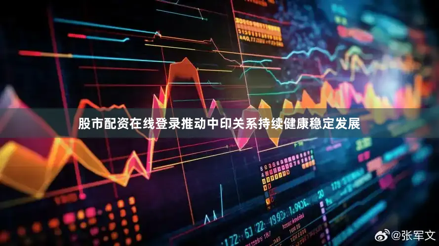 股市配资在线登录推动中印关系持续健康稳定发展