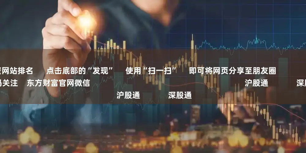 实盘配资网站排名      点击底部的“发现”     使用“扫一扫”     即可将网页分享至朋友圈                            扫描二维码关注    东方财富官网微信                                                                        沪股通             深股通