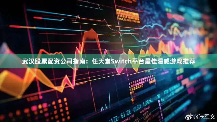 武汉股票配资公司指南:任天堂Switch平台最佳漫威游戏推荐